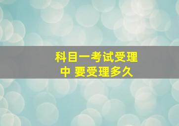 科目一考试受理中 要受理多久